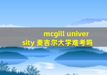 mcgill university 麦吉尔大学难考吗